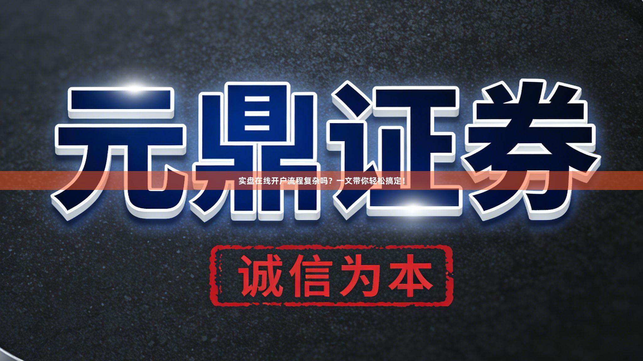 实盘在线开户流程复杂吗？一文带你轻松搞定！