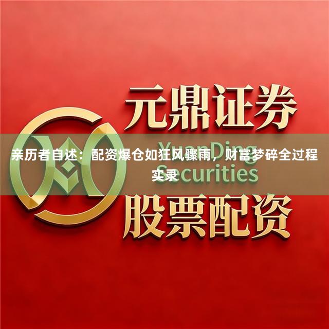 亲历者自述：配资爆仓如狂风骤雨，财富梦碎全过程实录
