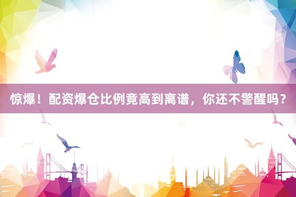 惊爆！配资爆仓比例竟高到离谱，你还不警醒吗？