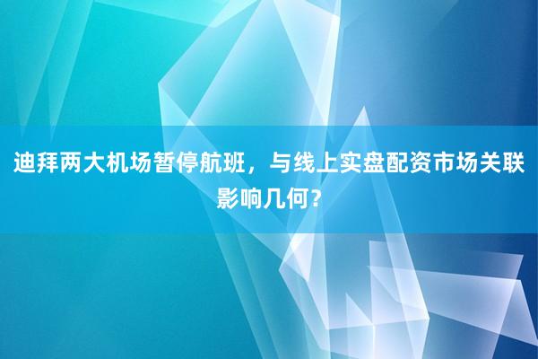 迪拜两大机场暂停航班,与线上实盘配资市场关联影响几何?