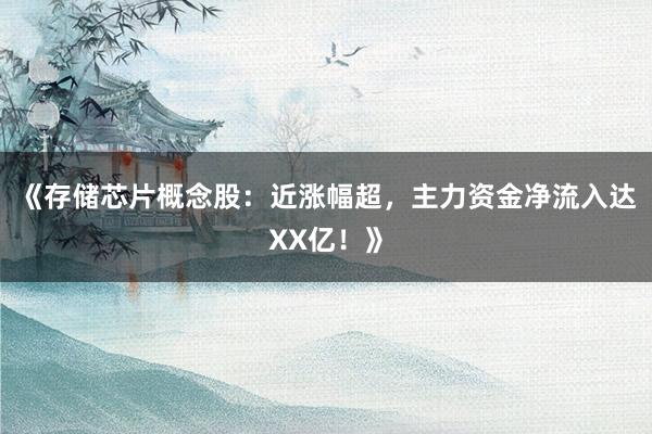 《存储芯片概念股：近涨幅超，<a href=