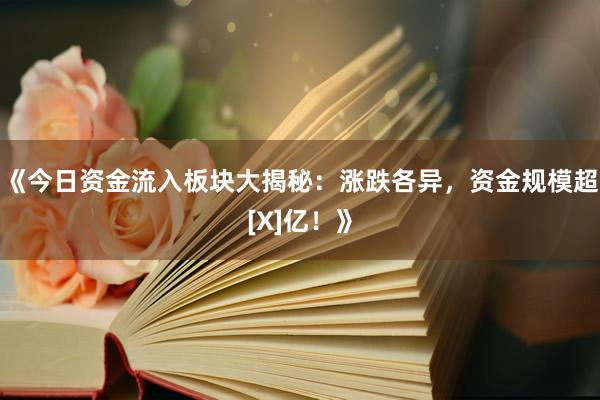 《今日资金流入板块大揭秘：涨跌各异，资金规模超[X]亿！》
