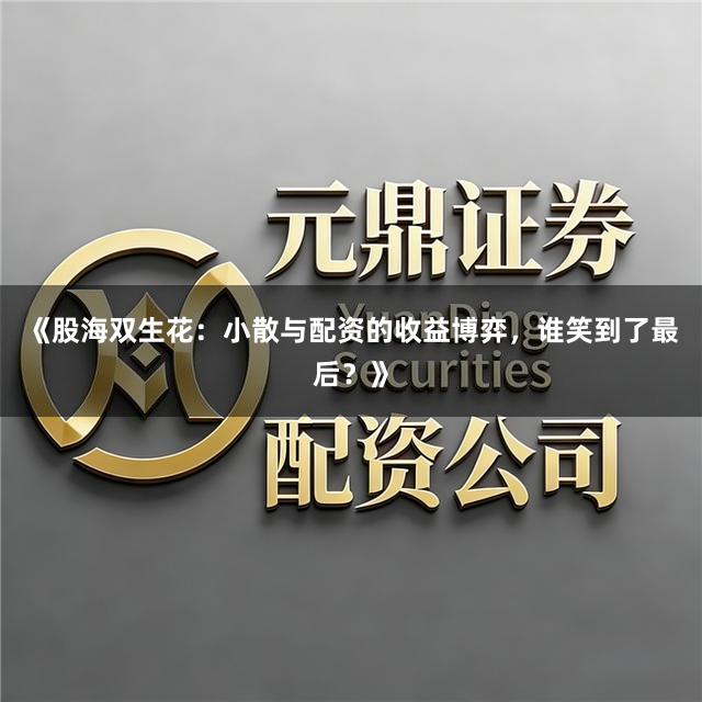《股海双生花:小散与配资的收益博弈,谁笑到了最后?》