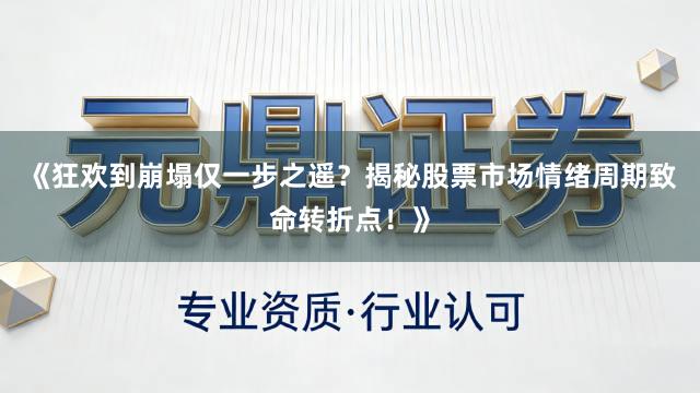 《狂欢到崩塌仅一步之遥？揭秘股票市场情绪周期致命转折点！》