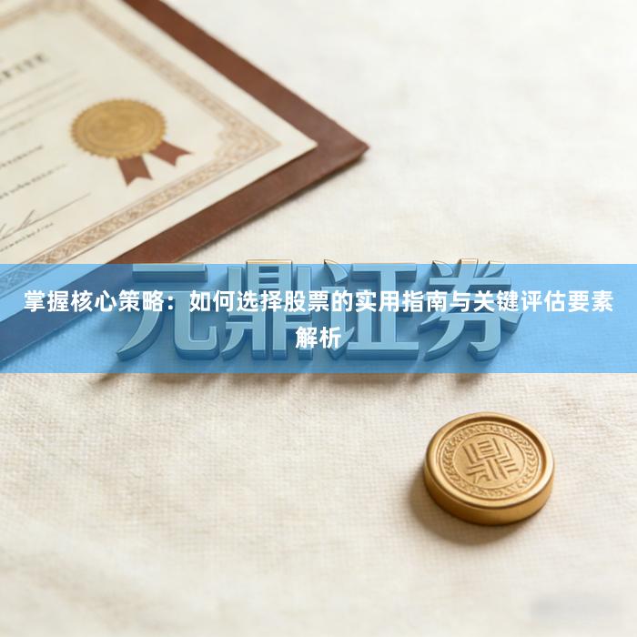 掌握核心策略：如何选择股票的实用指南与关键评估要素解析