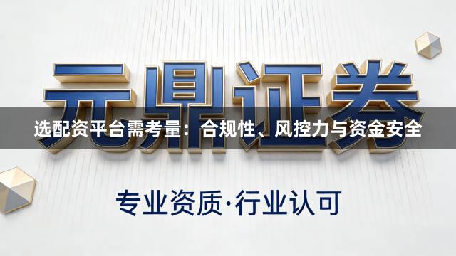 选配资平台需考量：合规性、风控力与资金安全