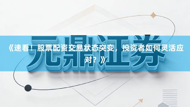 《速看！股票配资交易状态突变，投资者如何灵活应对？》
