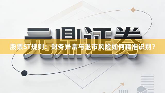 股票ST规则：财务异常与退市风险如何精准识别？