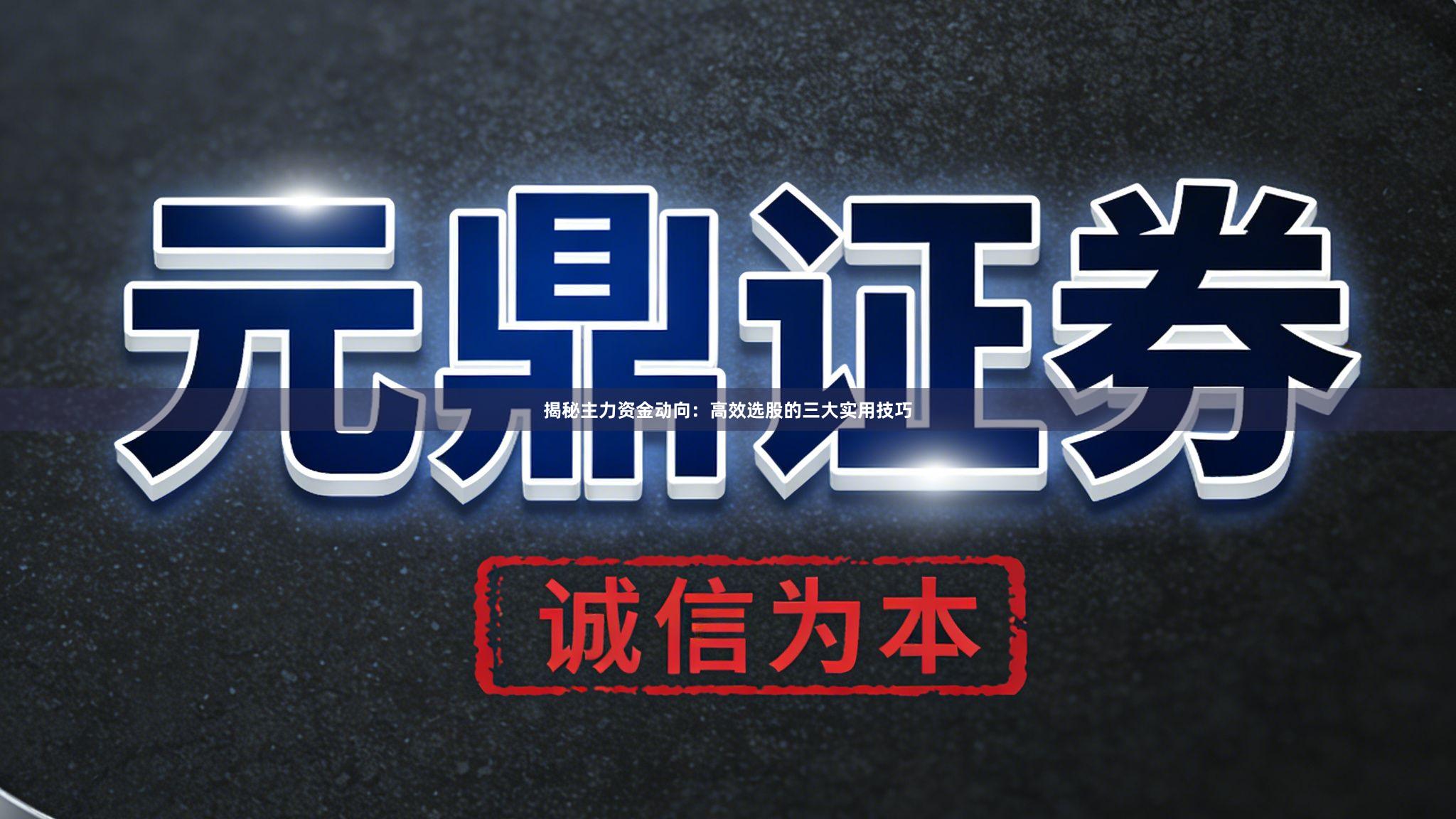 揭秘主力资金动向：高效选股的三大实用技巧