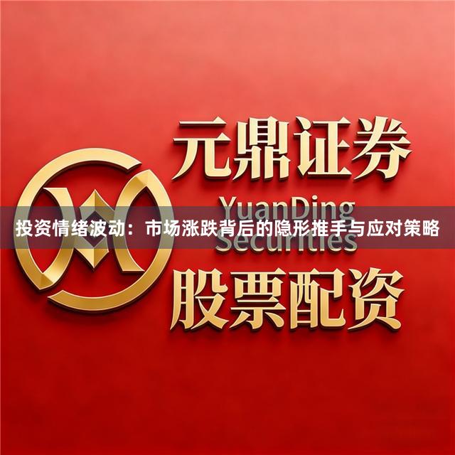 投资情绪波动：市场涨跌背后的隐形推手与应对策略